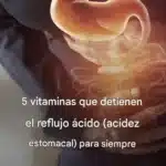 5 Vitaminas para Prevenir y Aliviar el Reflujo Ácido y la Acidez Estomacal 11 246